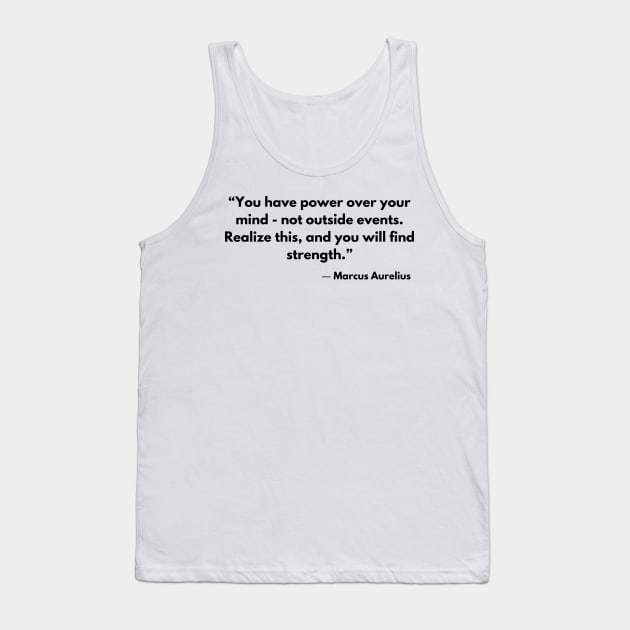 “You have power over your mind - not outside events.”  Marcus Aurelius, Meditations Tank Top by ReflectionEternal